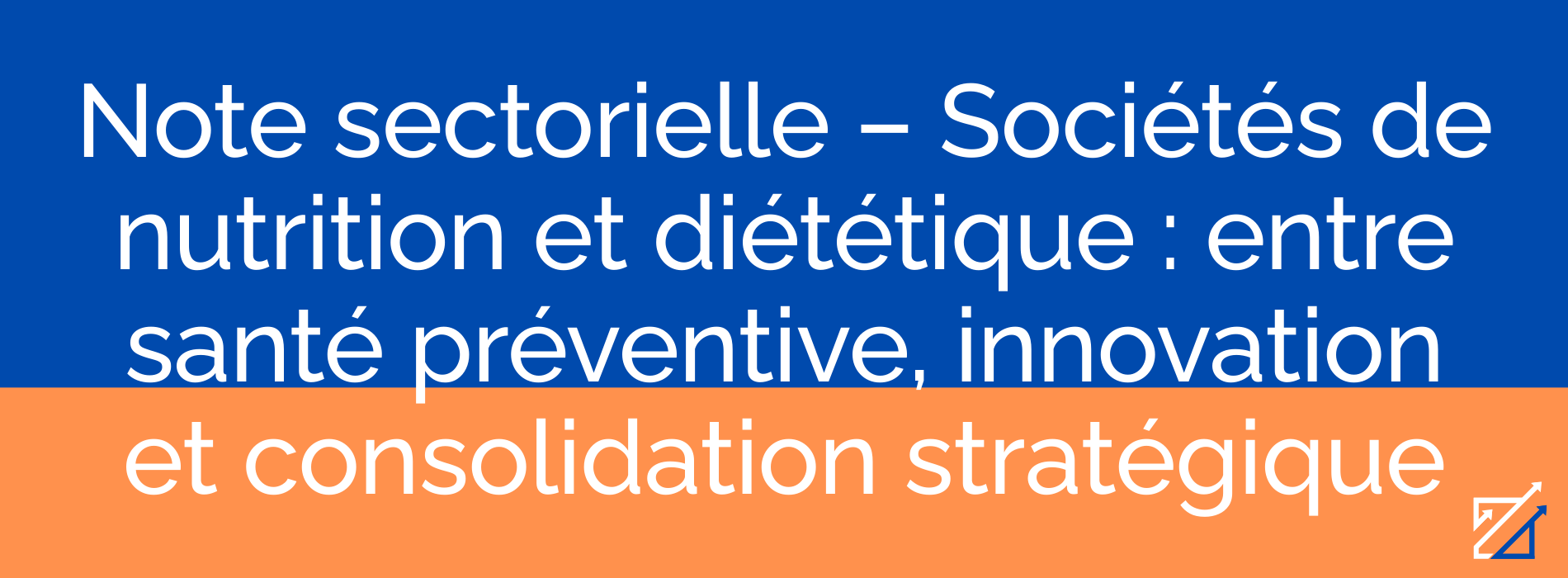 Note sectorielle – Sociétés de nutrition et diététique : entre santé préventive, innovation et consolidation stratégique