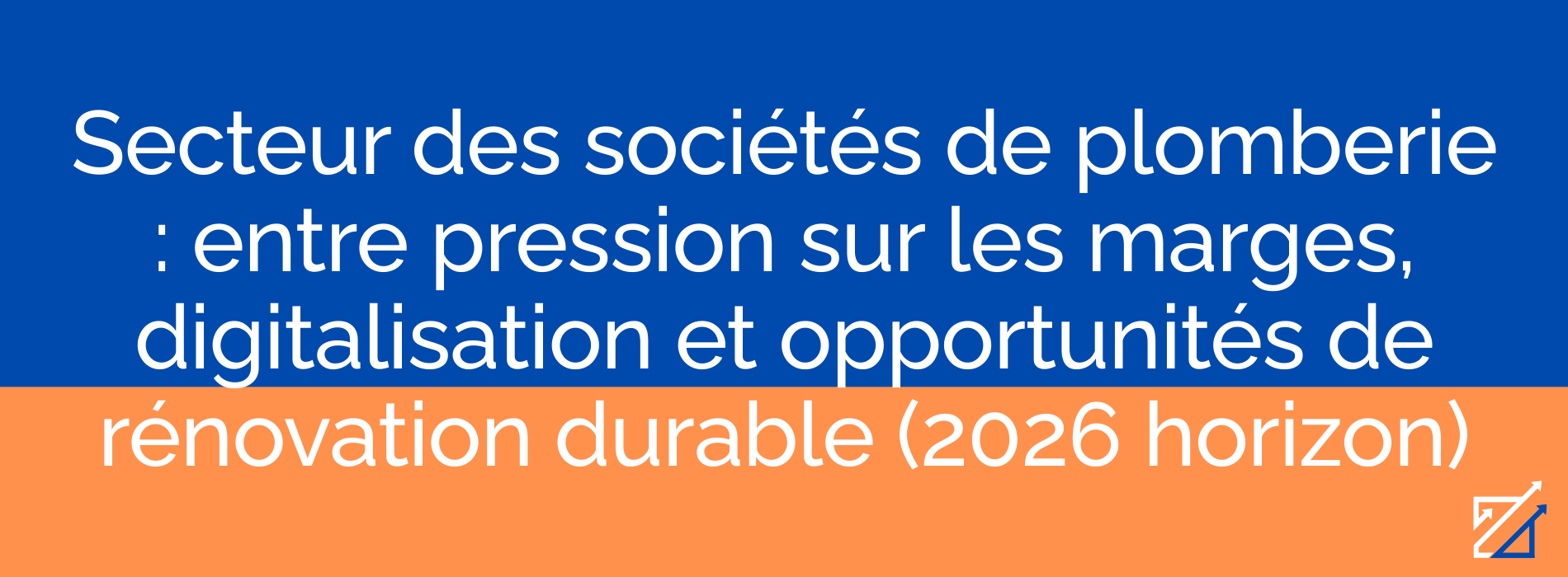Secteur des sociétés de plomberie : entre pression sur les marges, digitalisation et opportunités de rénovation durable (2026 horizon)