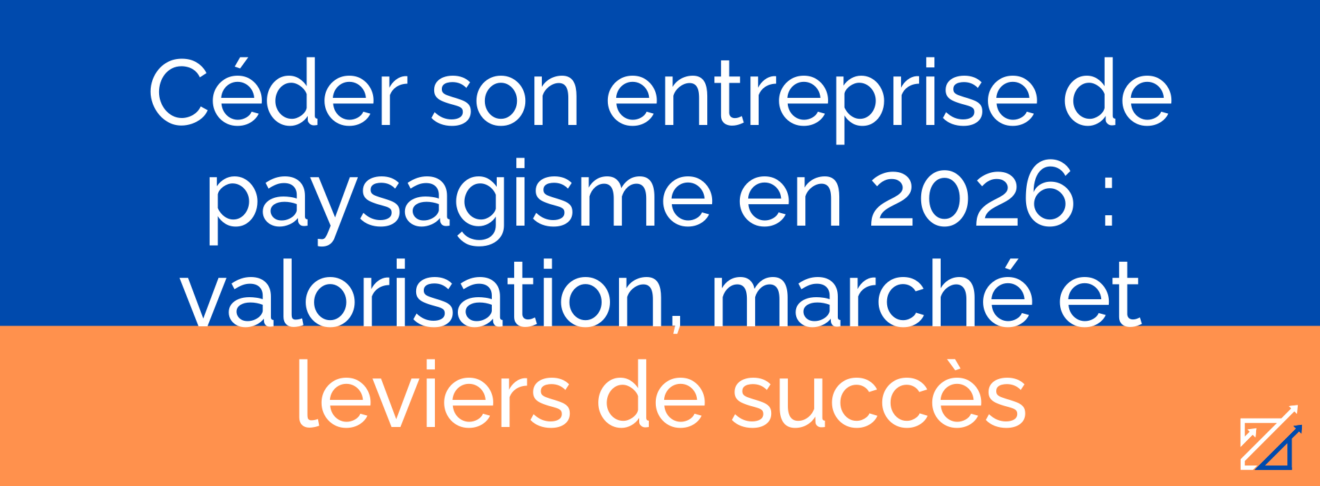 Céder son entreprise de paysagisme en 2026 : valorisation, marché et leviers de succès