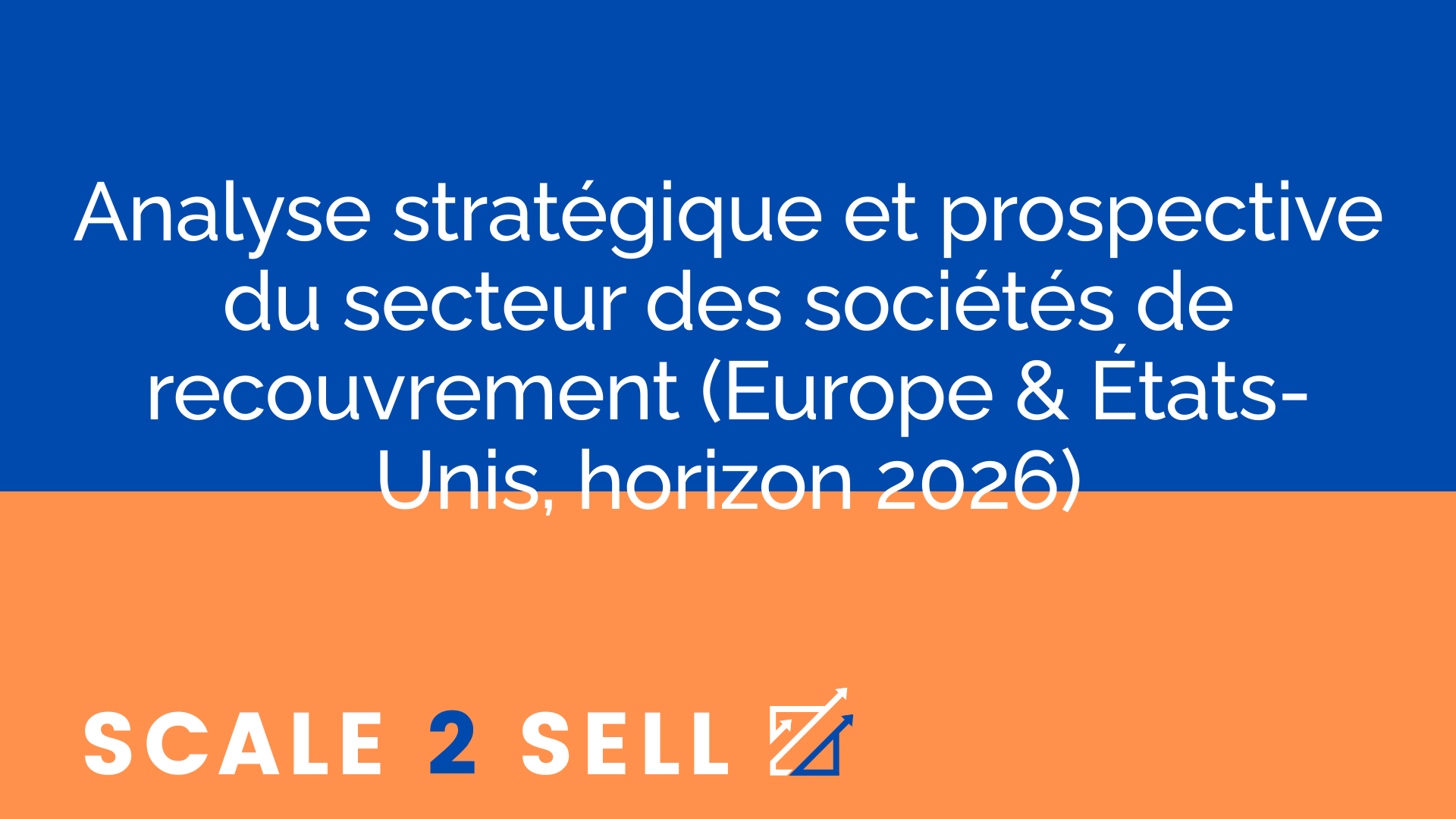 Analyse stratégique et prospective du secteur des sociétés de recouvrement (Europe & États-Unis, horizon 2026)