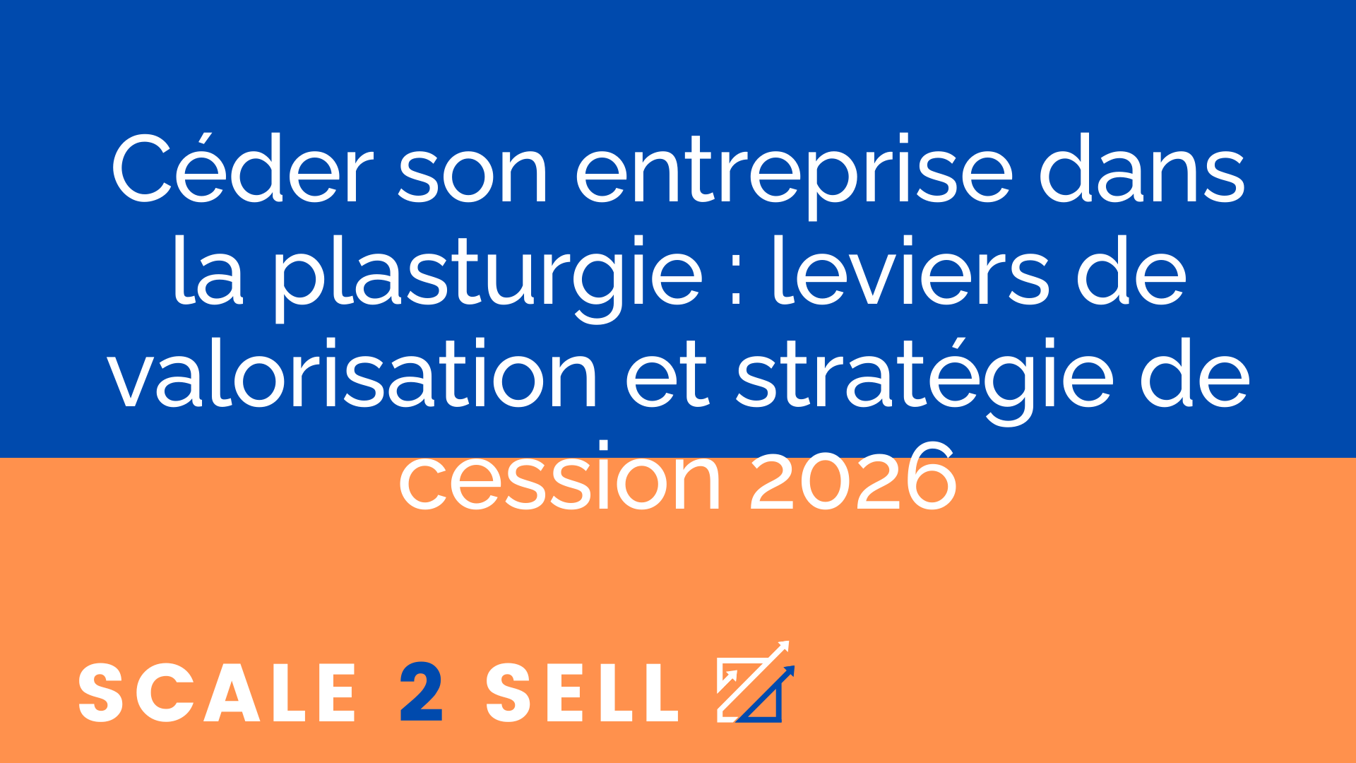 Céder son entreprise dans la plasturgie : leviers de valorisation et stratégie de cession 2026