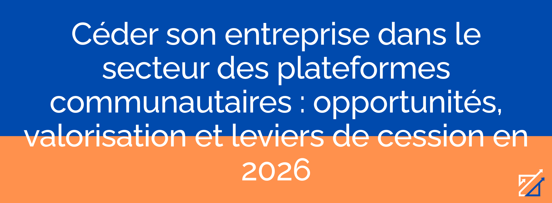 Céder son entreprise dans le secteur des plateformes communautaires : opportunités, valorisation et leviers de cession en 2026