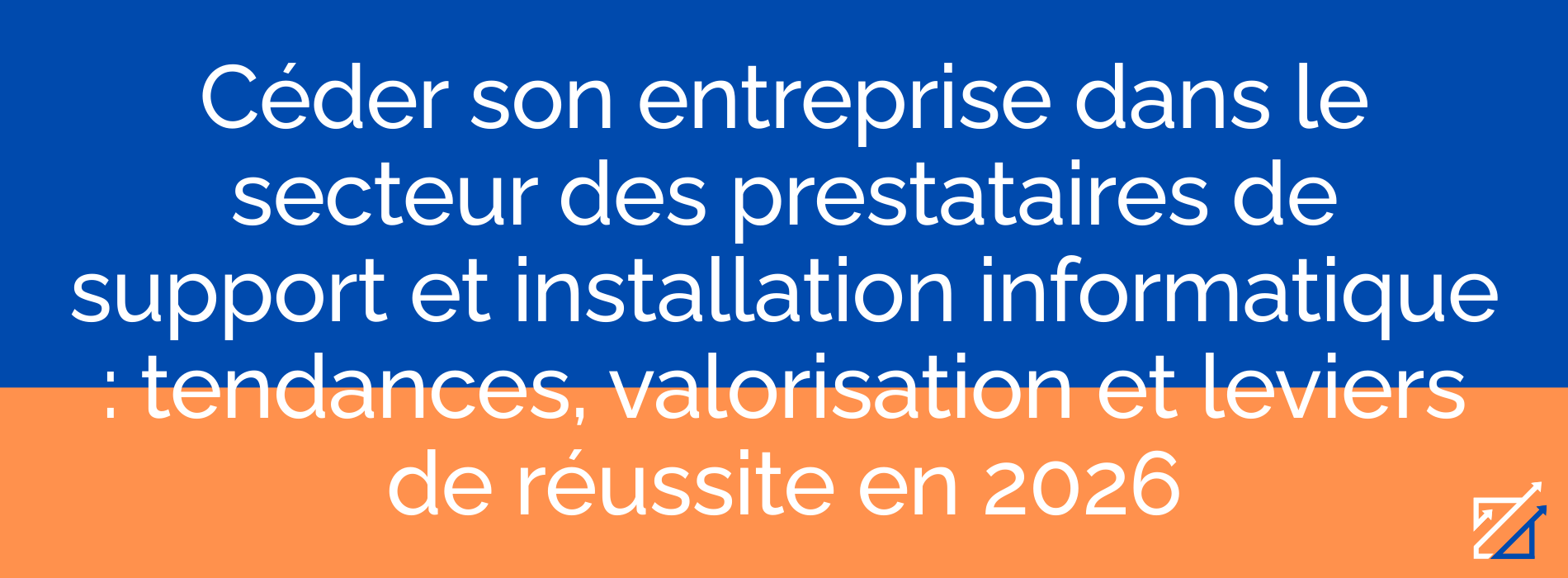 Céder son entreprise dans le secteur des prestataires de support et installation informatique : tendances, valorisation et leviers de réussite en 2026