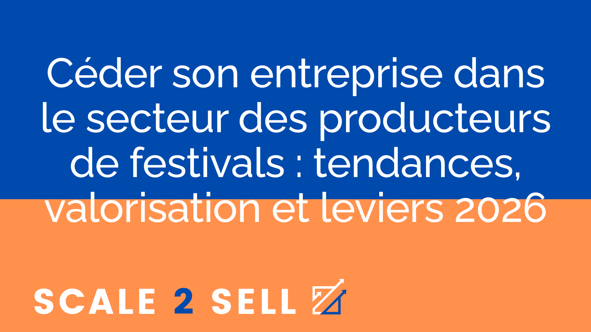 Céder son entreprise dans le secteur des producteurs de festivals : tendances, valorisation et leviers 2026