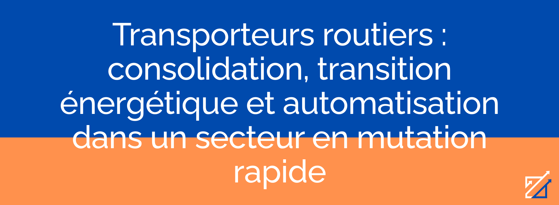Transporteurs routiers : consolidation, transition énergétique et automatisation dans un secteur en mutation rapide