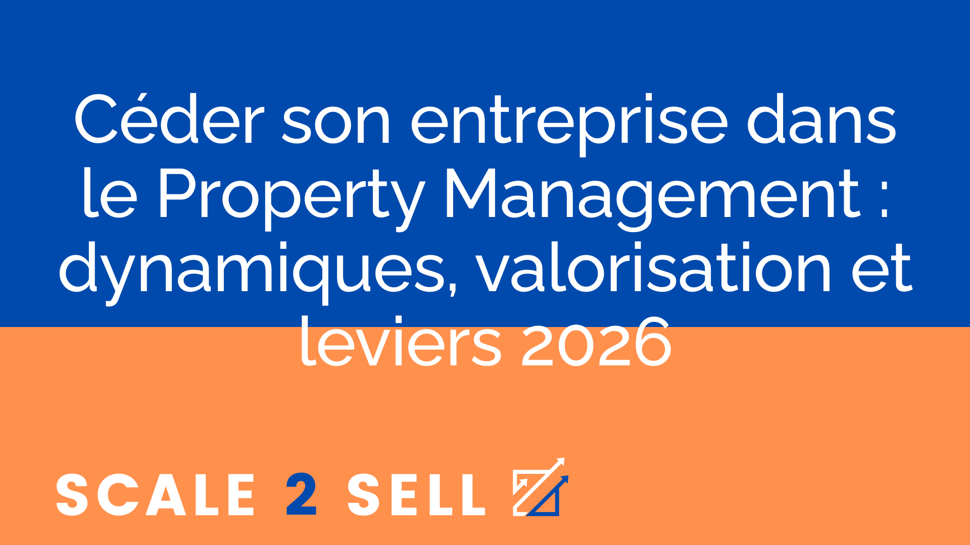 Céder son entreprise dans le Property Management : dynamiques, valorisation et leviers 2026