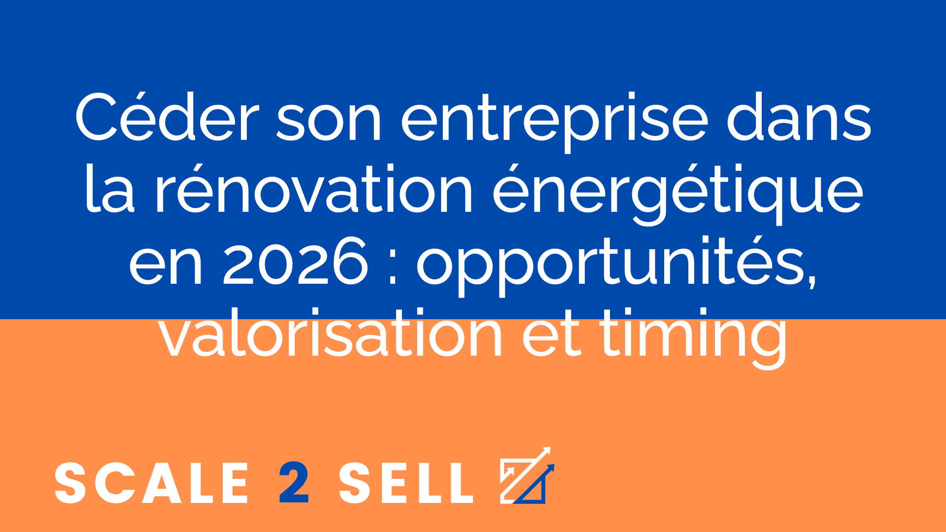 Céder son entreprise dans la rénovation énergétique en 2026 : opportunités, valorisation et timing