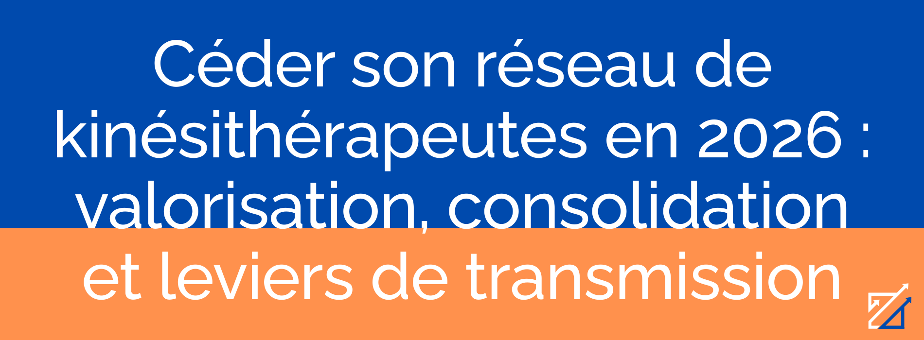 Céder son réseau de kinésithérapeutes en 2026 : valorisation, consolidation et leviers de transmission