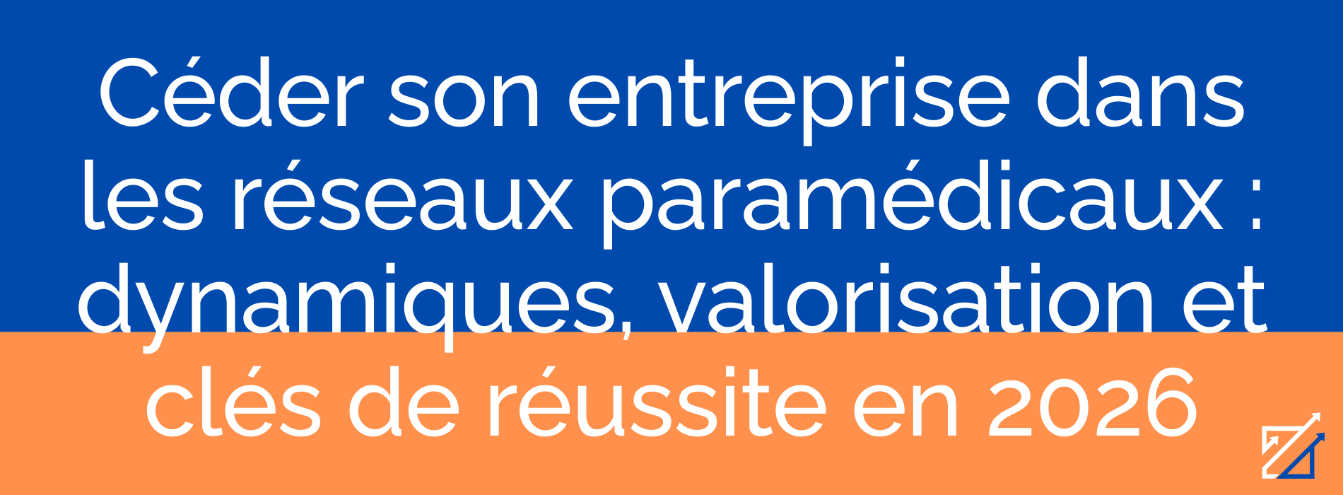 Céder son entreprise dans les réseaux paramédicaux : dynamiques, valorisation et clés de réussite en 2026