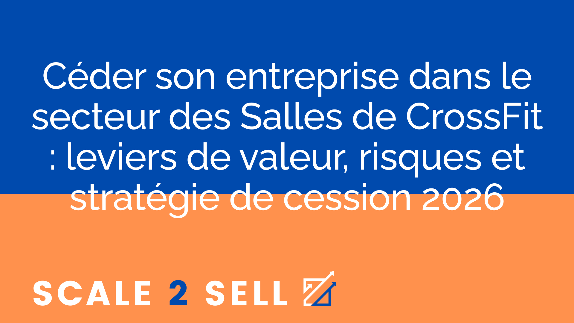 Céder son entreprise dans le secteur des Salles de CrossFit : leviers de valeur, risques et stratégie de cession 2026