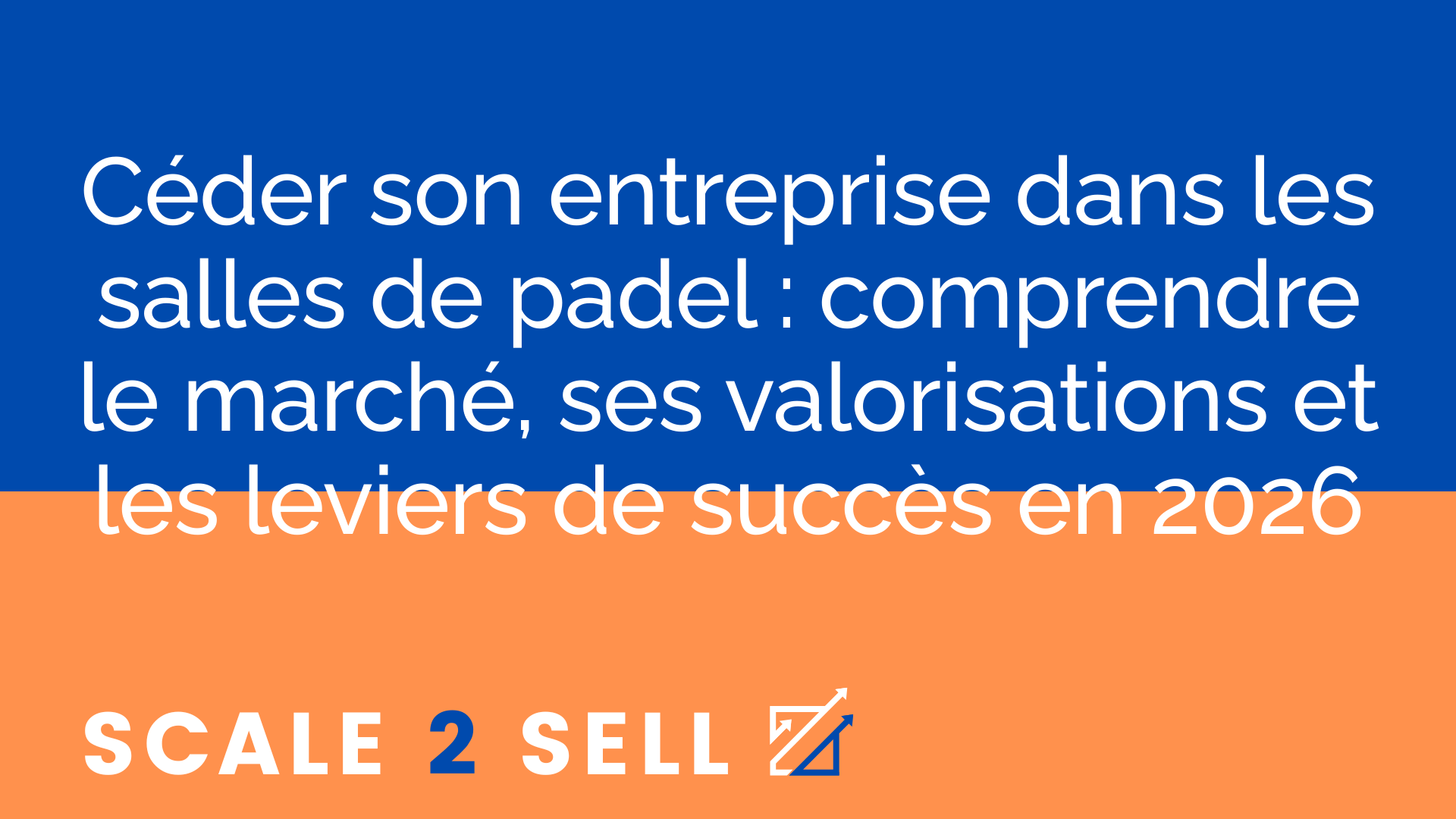 Céder son entreprise dans les salles de padel : comprendre le marché, ses valorisations et les leviers de succès en 2026
