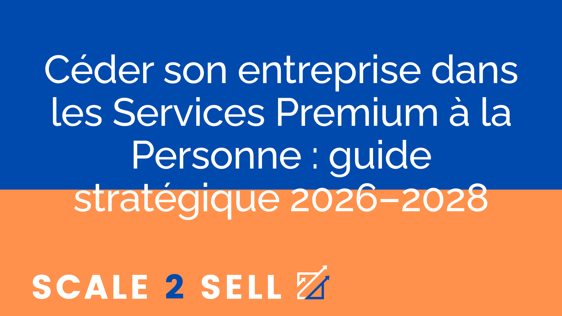 Céder son entreprise dans les Services Premium à la Personne : guide stratégique 2026–2028