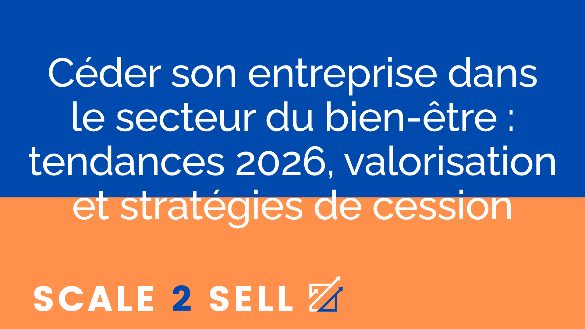 Céder son entreprise dans le secteur du bien-être : tendances 2026, valorisation et stratégies de cession