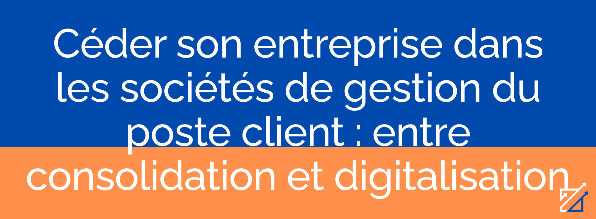 Céder son entreprise dans les sociétés de gestion du poste client : entre consolidation et digitalisation