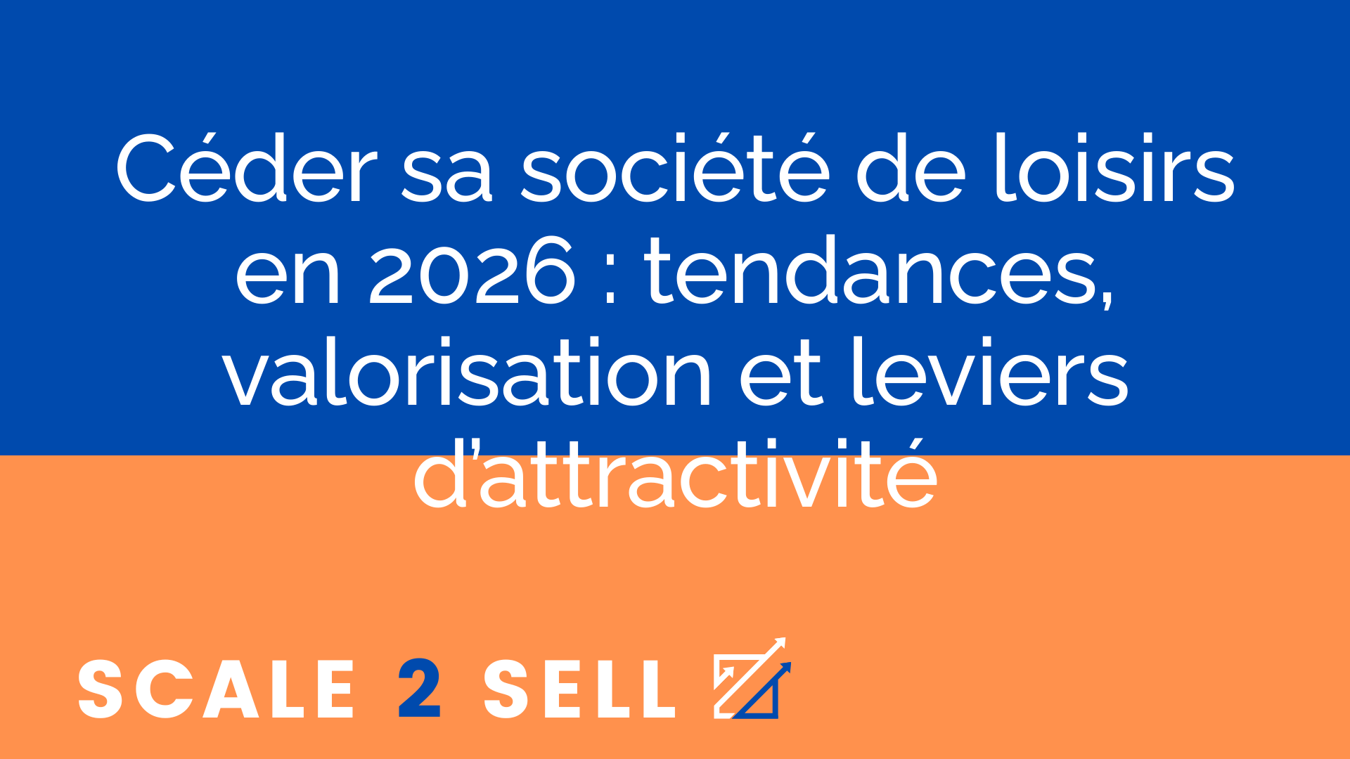 Céder sa société de loisirs en 2026 : tendances, valorisation et leviers d’attractivité