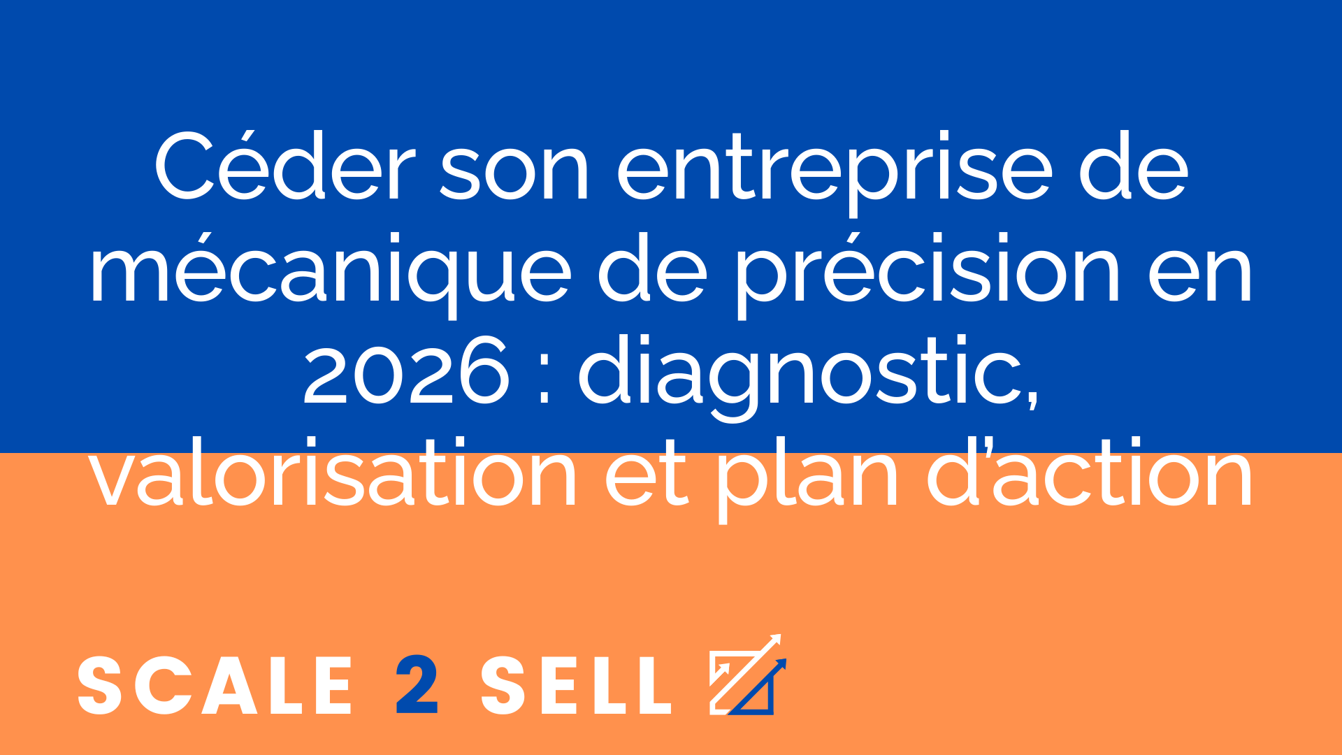 Céder son entreprise de mécanique de précision en 2026 : diagnostic, valorisation et plan d’action