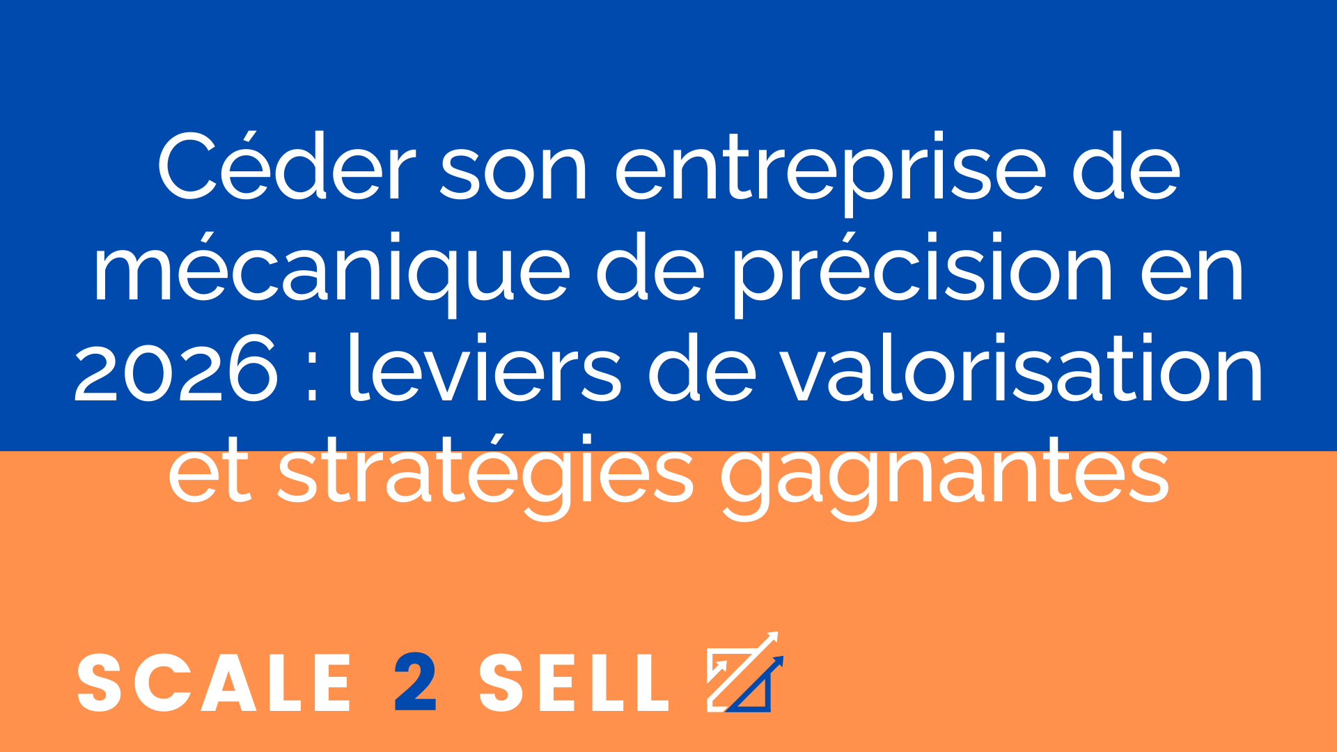 Céder son entreprise de mécanique de précision en 2026 : leviers de valorisation et stratégies gagnantes