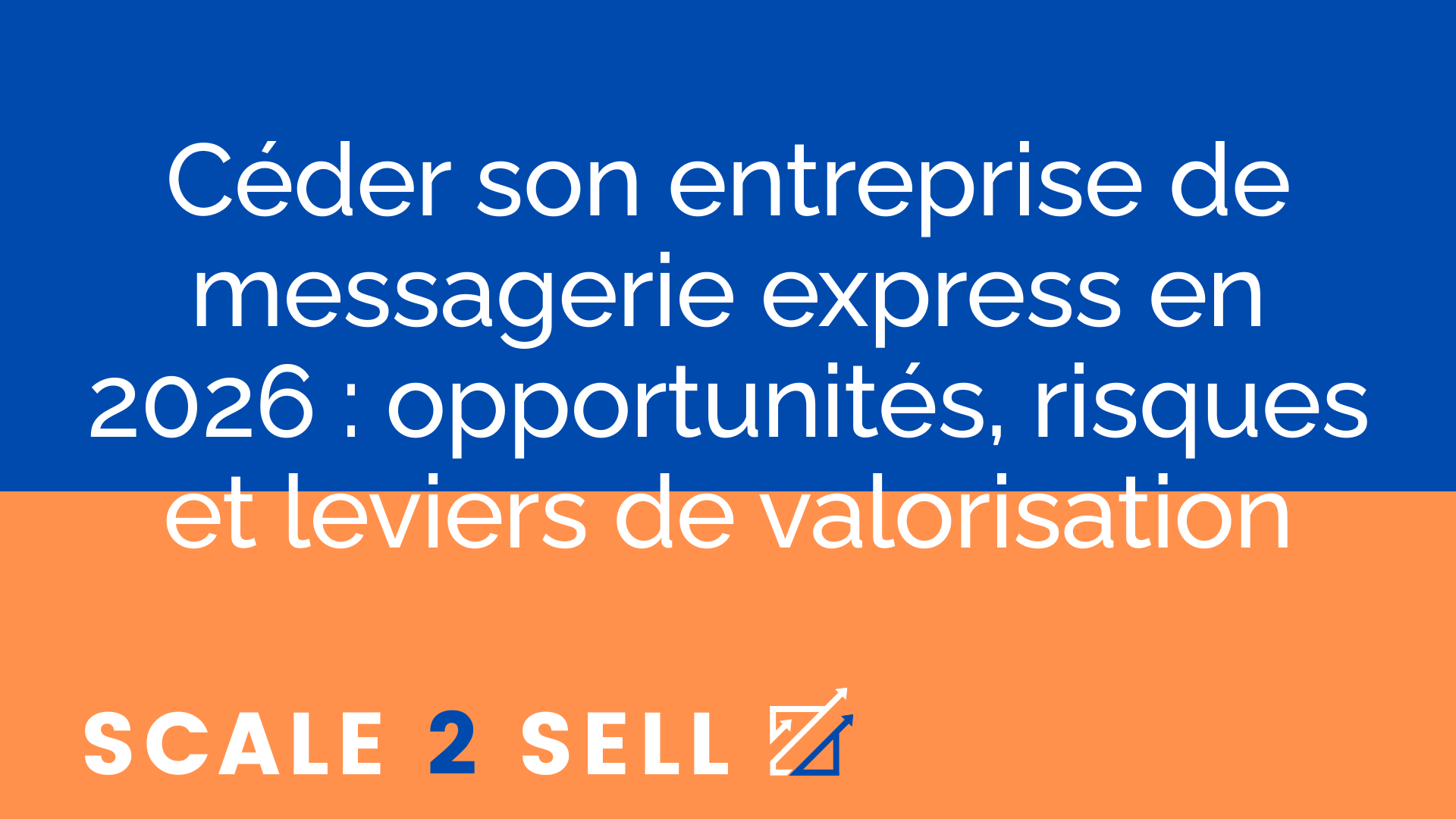 Céder son entreprise de messagerie express en 2026 : opportunités, risques et leviers de valorisation