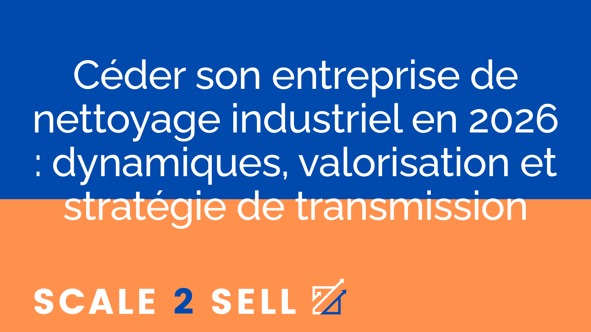 Céder son entreprise de nettoyage industriel en 2026 : dynamiques, valorisation et stratégie de transmission