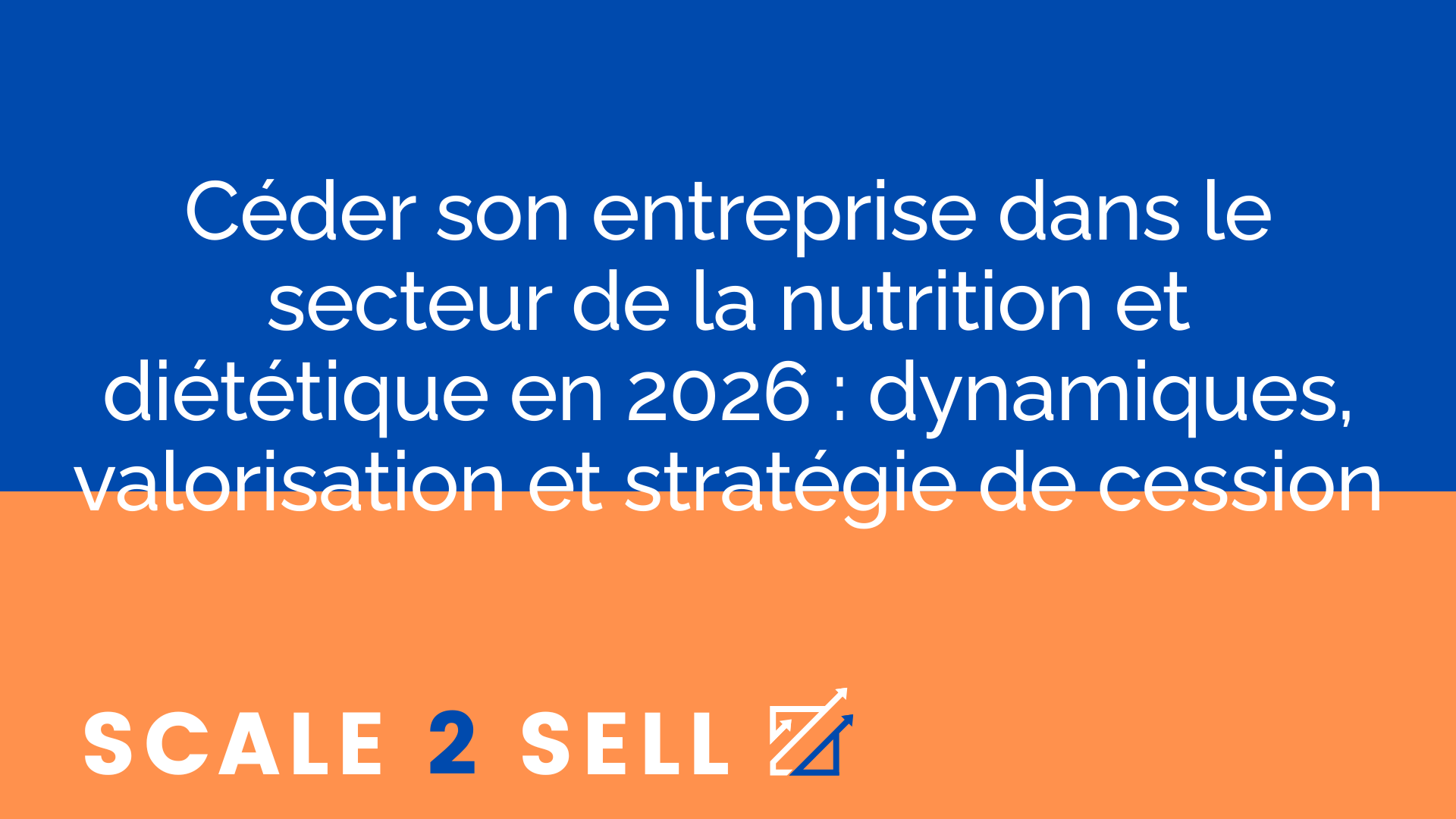 Céder son entreprise dans le secteur de la nutrition et diététique en 2026 : dynamiques, valorisation et stratégie de cession