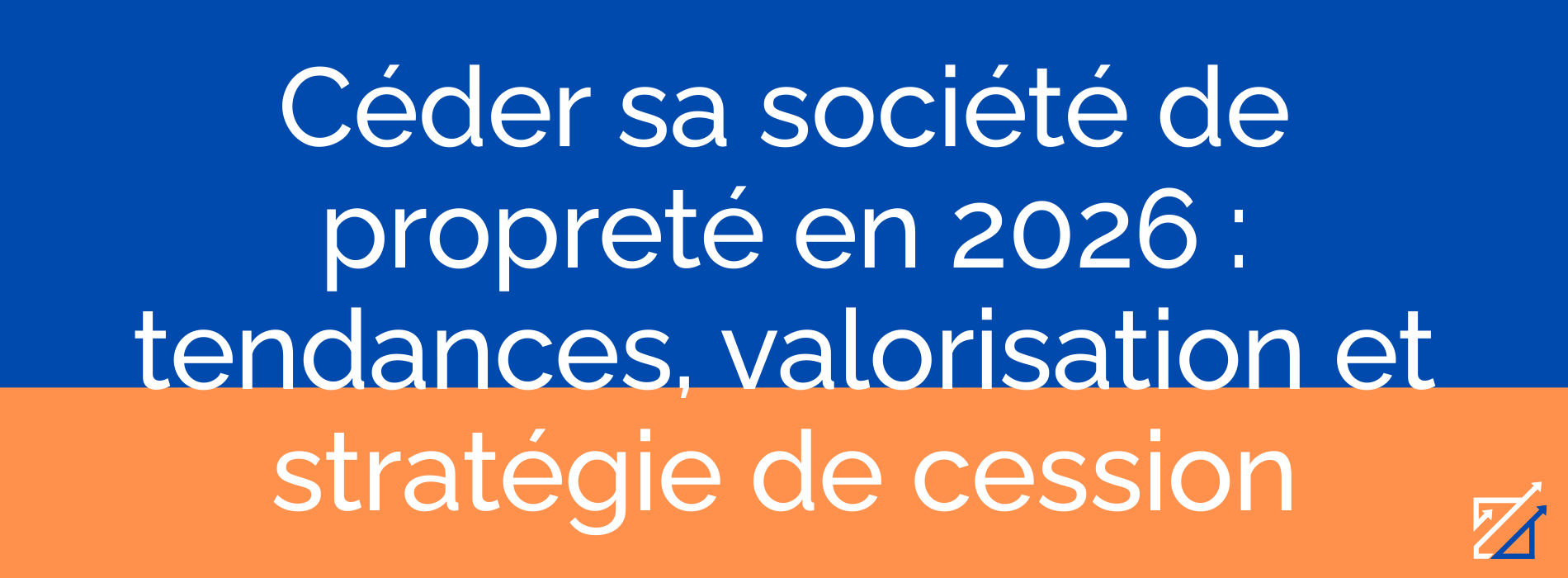 Céder sa société de propreté en 2026 : tendances, valorisation et stratégie de cession
