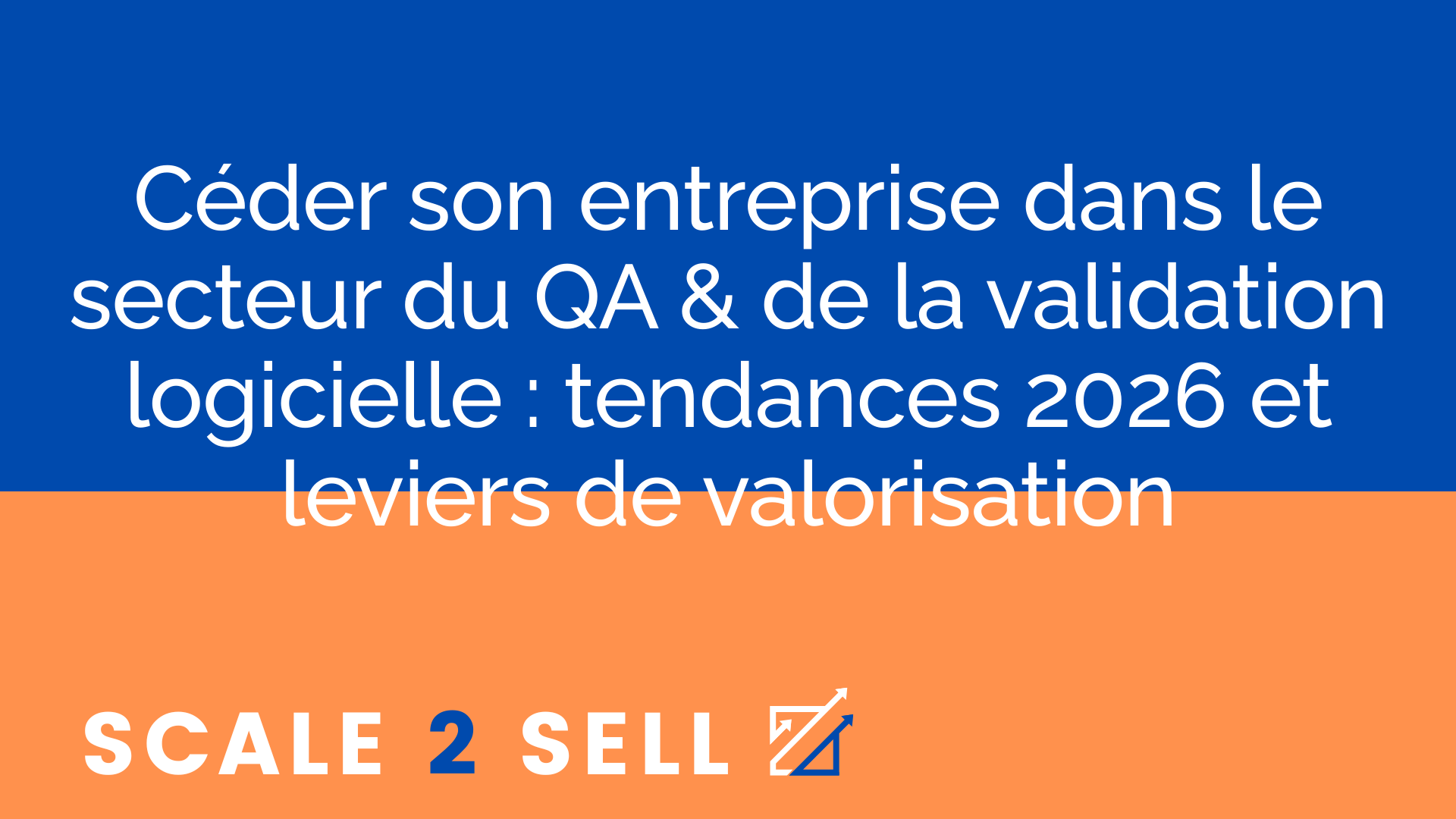 Céder son entreprise dans le secteur du QA & de la validation logicielle : tendances 2026 et leviers de valorisation