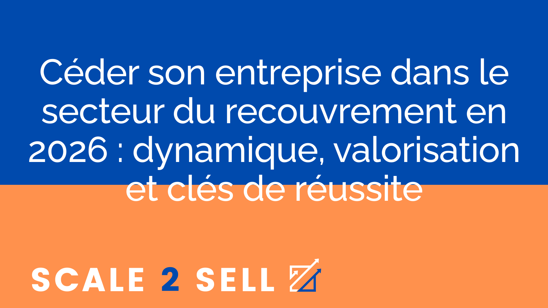 Céder son entreprise dans le secteur du recouvrement en 2026 : dynamique, valorisation et clés de réussite