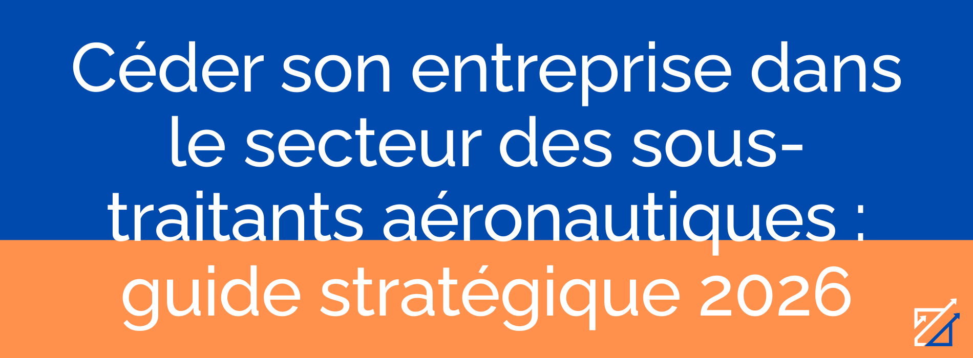Céder son entreprise dans le secteur des sous-traitants aéronautiques : guide stratégique 2026