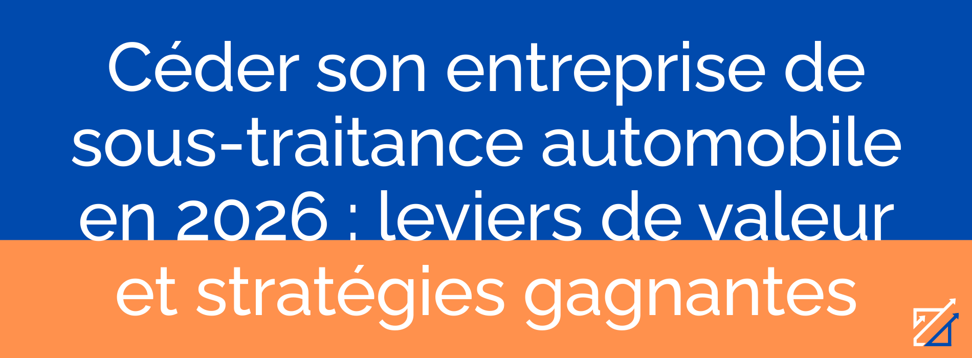 Céder son entreprise de sous-traitance automobile en 2026 : leviers de valeur et stratégies gagnantes