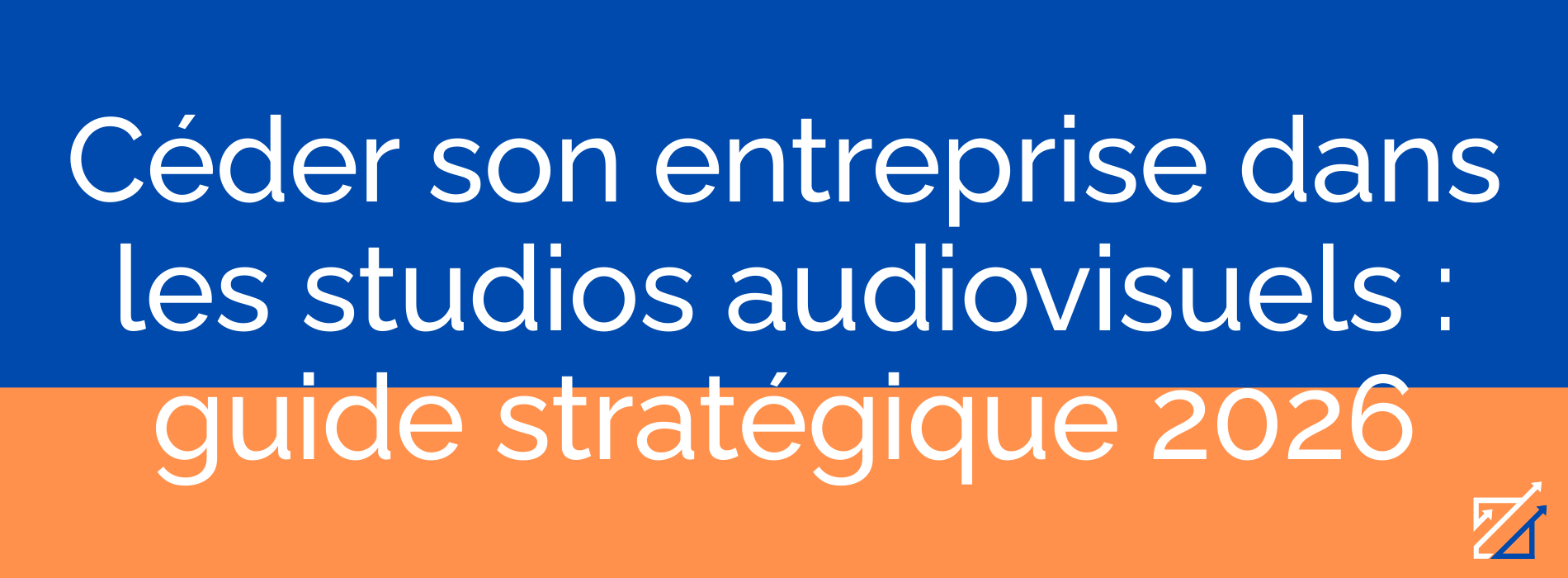 Céder son entreprise dans les studios audiovisuels : guide stratégique 2026