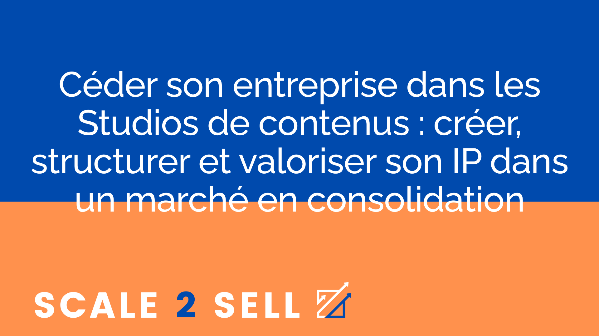 Céder son entreprise dans les Studios de contenus : créer, structurer et valoriser son IP dans un marché en consolidation