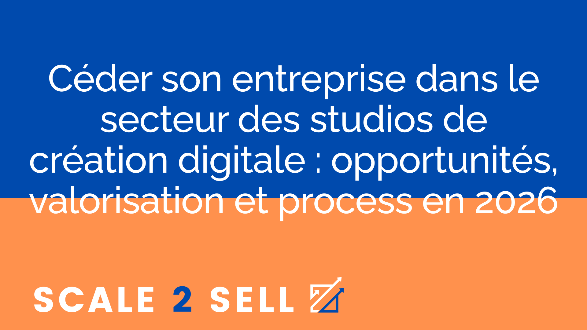 Céder son entreprise dans le secteur des studios de création digitale : opportunités, valorisation et process en 2026