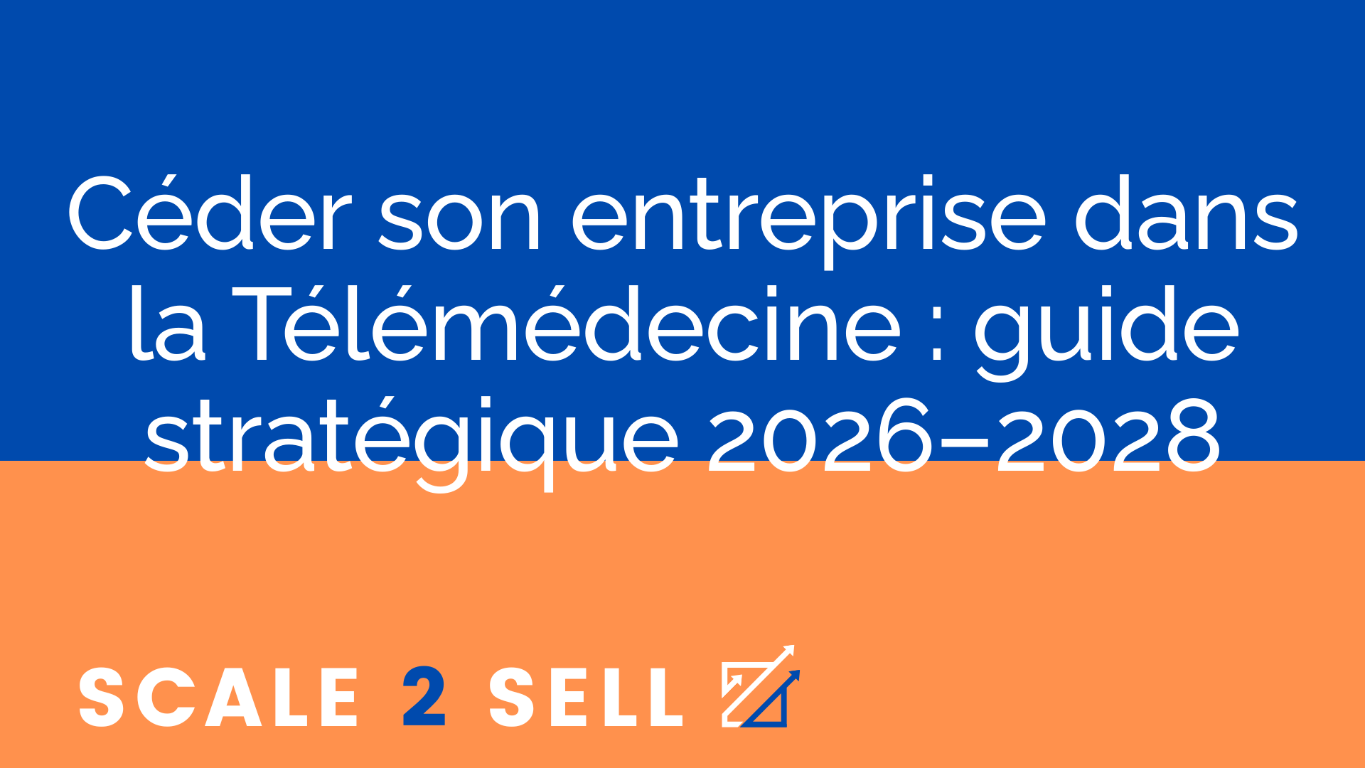 Céder son entreprise dans la Télémédecine : guide stratégique 2026–2028