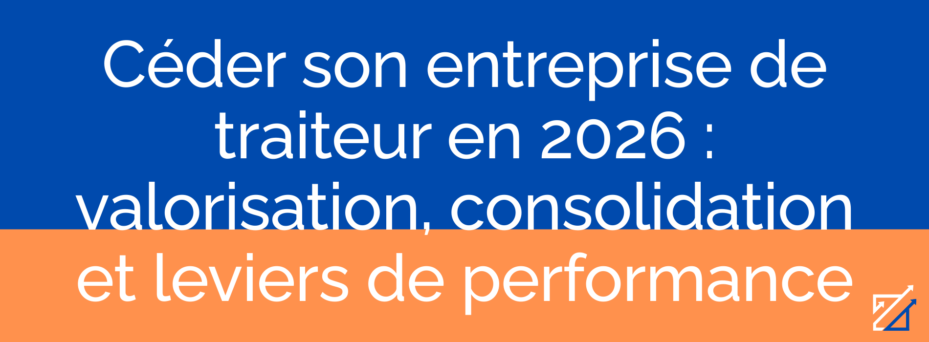Céder son entreprise de traiteur en 2026 : valorisation, consolidation et leviers de performance