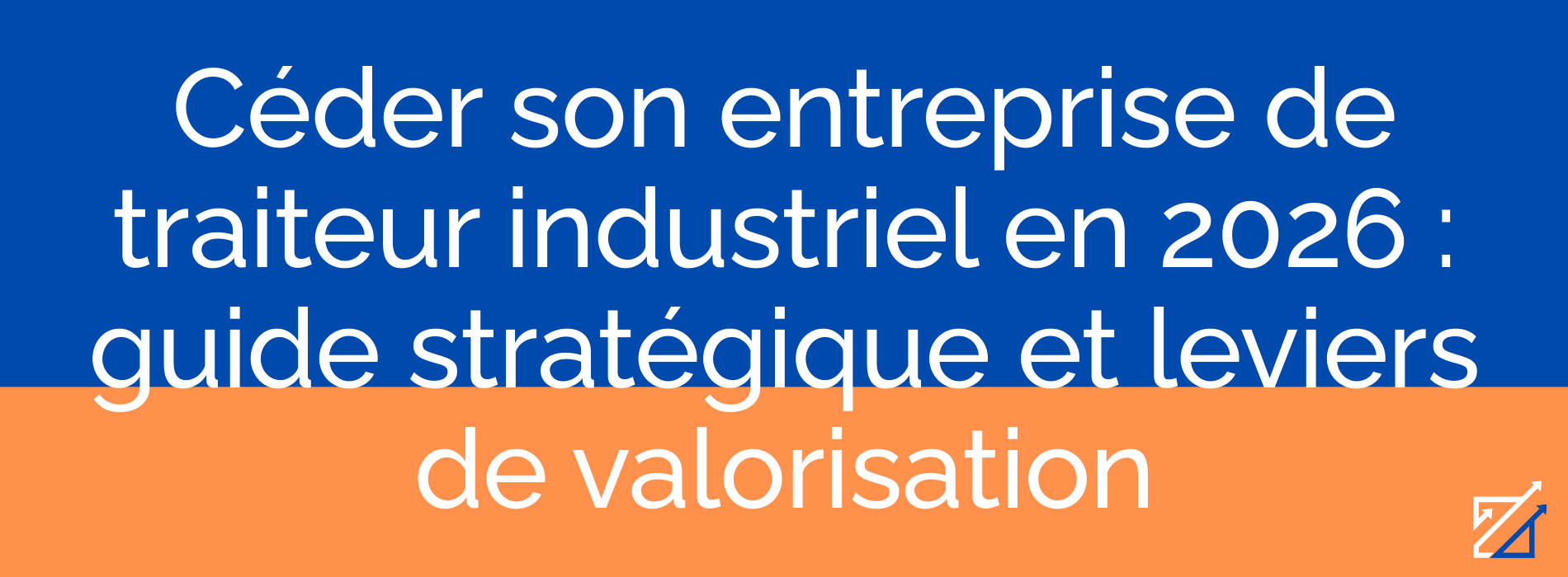 Céder son entreprise de traiteur industriel en 2026 : guide stratégique et leviers de valorisation