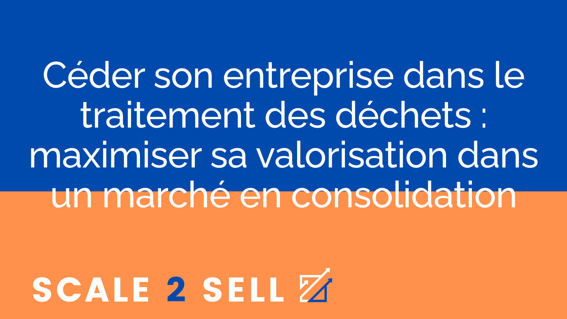 Céder son entreprise dans le traitement des déchets : maximiser sa valorisation dans un marché en consolidation