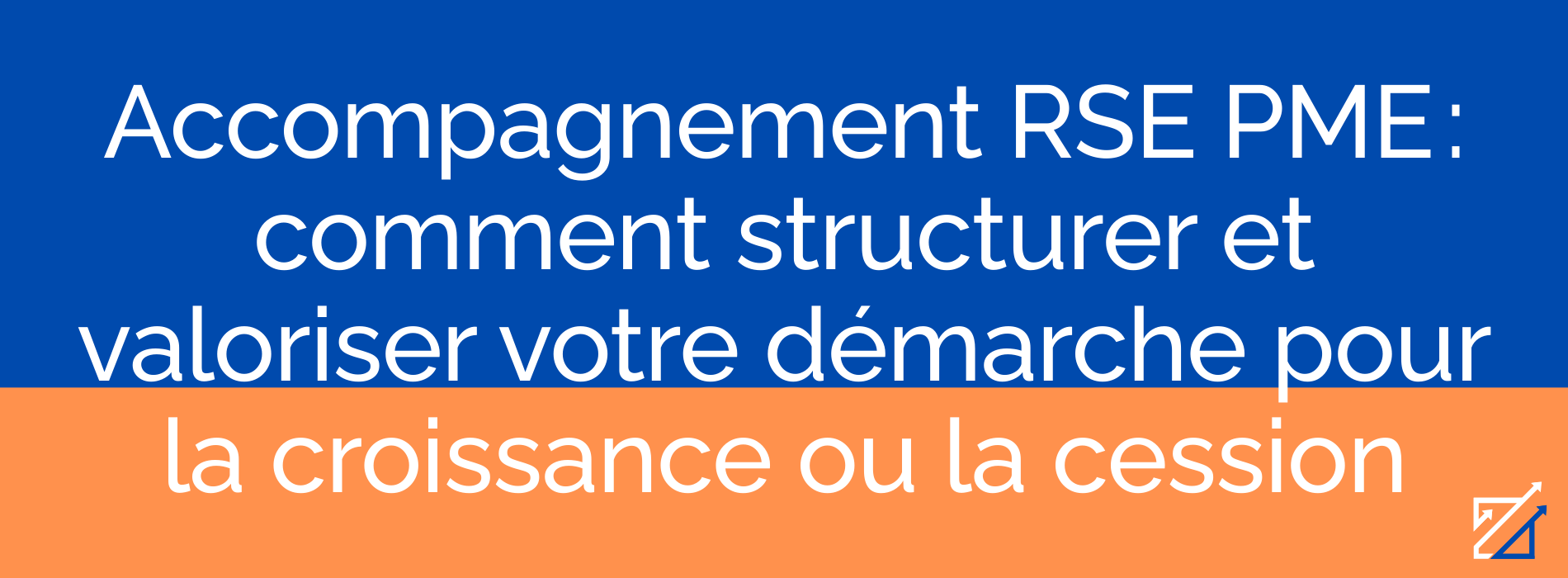 Accompagnement RSE PME : comment structurer et valoriser votre démarche pour la croissance ou la cession