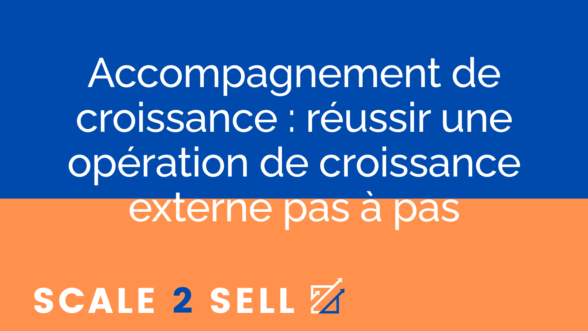 Accompagnement de croissance : réussir une opération de croissance externe pas à pas