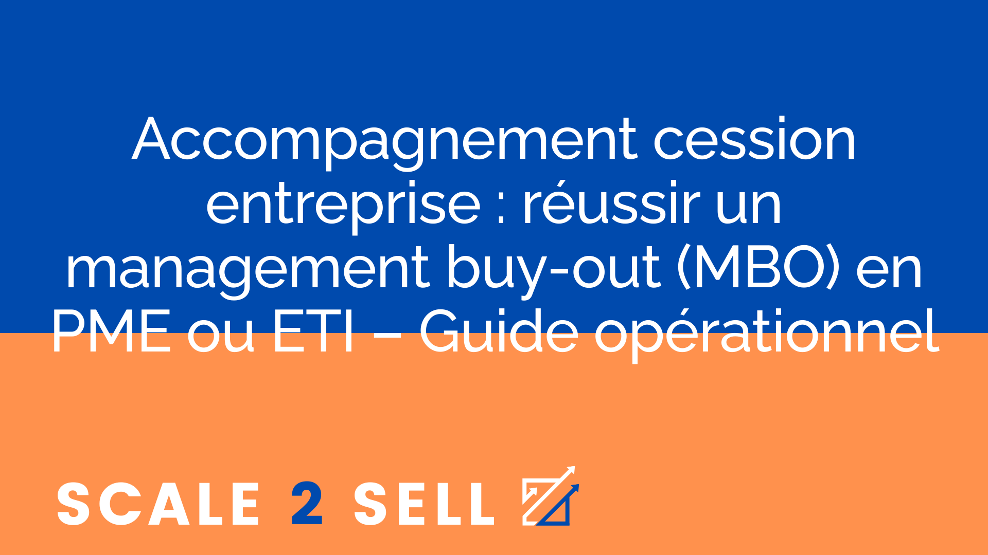 Accompagnement cession entreprise : réussir un management buy-out (MBO) en PME ou ETI – Guide opérationnel