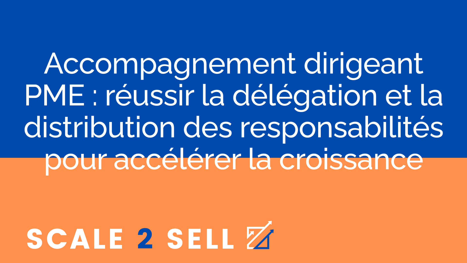 Accompagnement dirigeant PME : réussir la délégation et la distribution des responsabilités pour accélérer la croissance