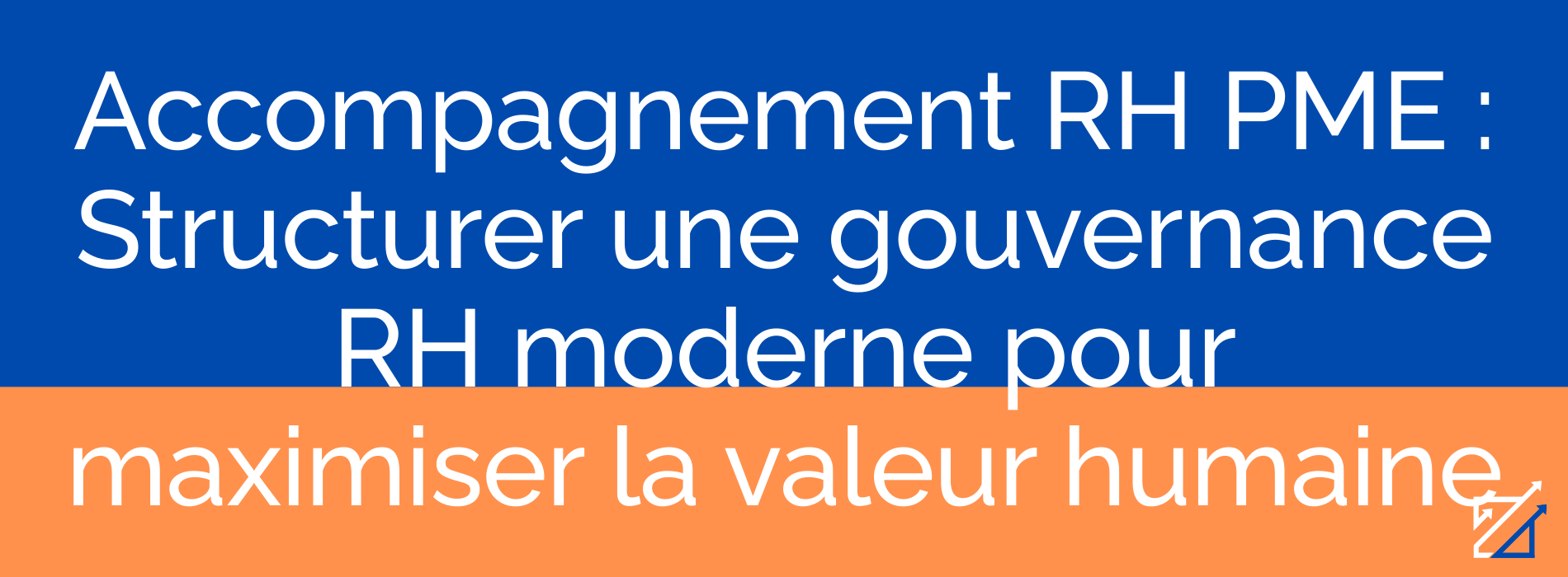 Accompagnement RH PME : Structurer une gouvernance RH moderne pour maximiser la valeur humaine