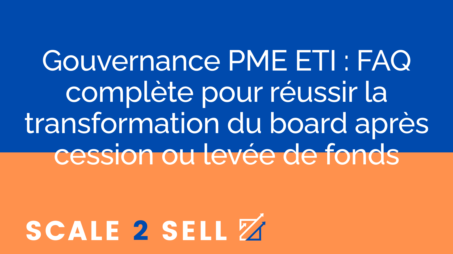 Gouvernance PME ETI : FAQ complète pour réussir la transformation du board après cession ou levée de fonds