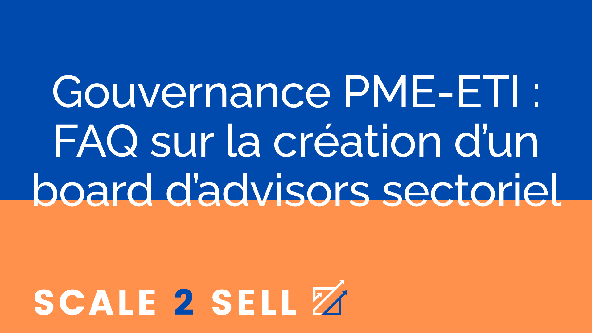 Gouvernance PME-ETI : FAQ sur la création d’un board d’advisors sectoriel