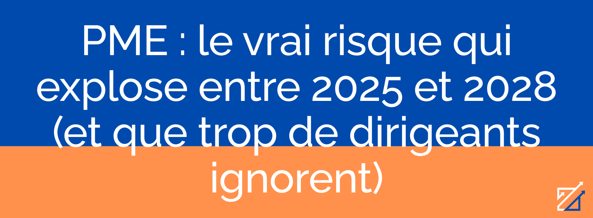 PME : le vrai risque qui explose entre 2025 et 2028 (et que trop de dirigeants ignorent)