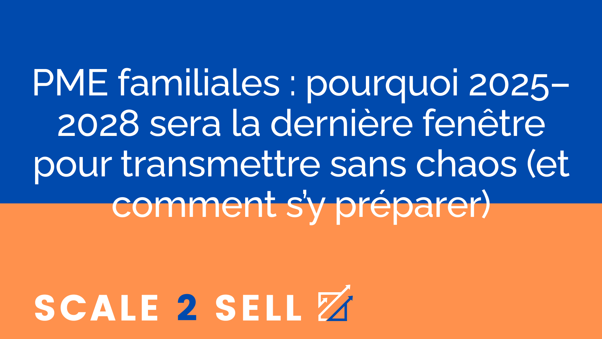 PME familiales : pourquoi 2025–2028 sera la dernière fenêtre pour transmettre sans chaos (et comment s’y préparer)