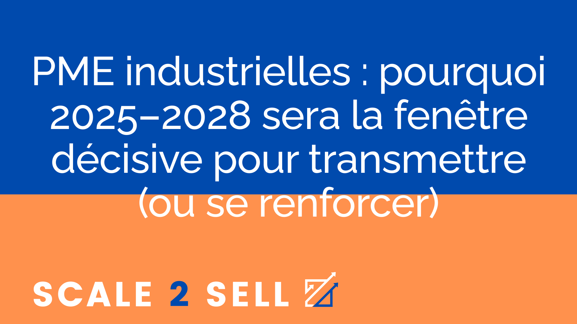 PME industrielles : pourquoi 2025–2028 sera la fenêtre décisive pour transmettre (ou se renforcer)