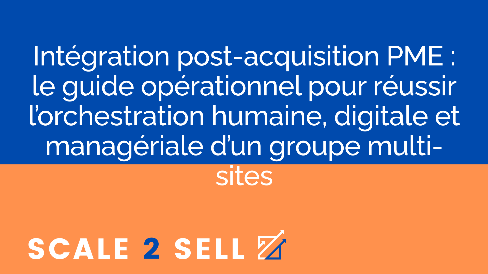 Intégration post-acquisition PME : le guide opérationnel pour réussir l’orchestration humaine, digitale et managériale d’un groupe multi-sites