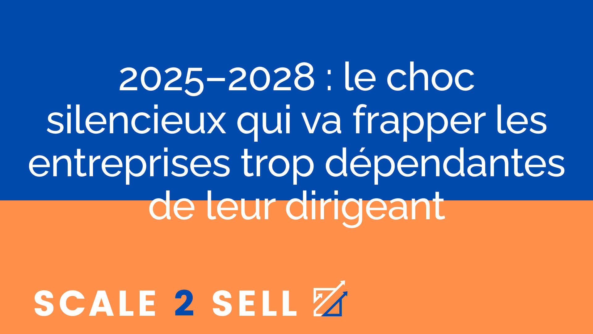 2025–2028 : le choc silencieux qui va frapper les entreprises trop dépendantes de leur dirigeant