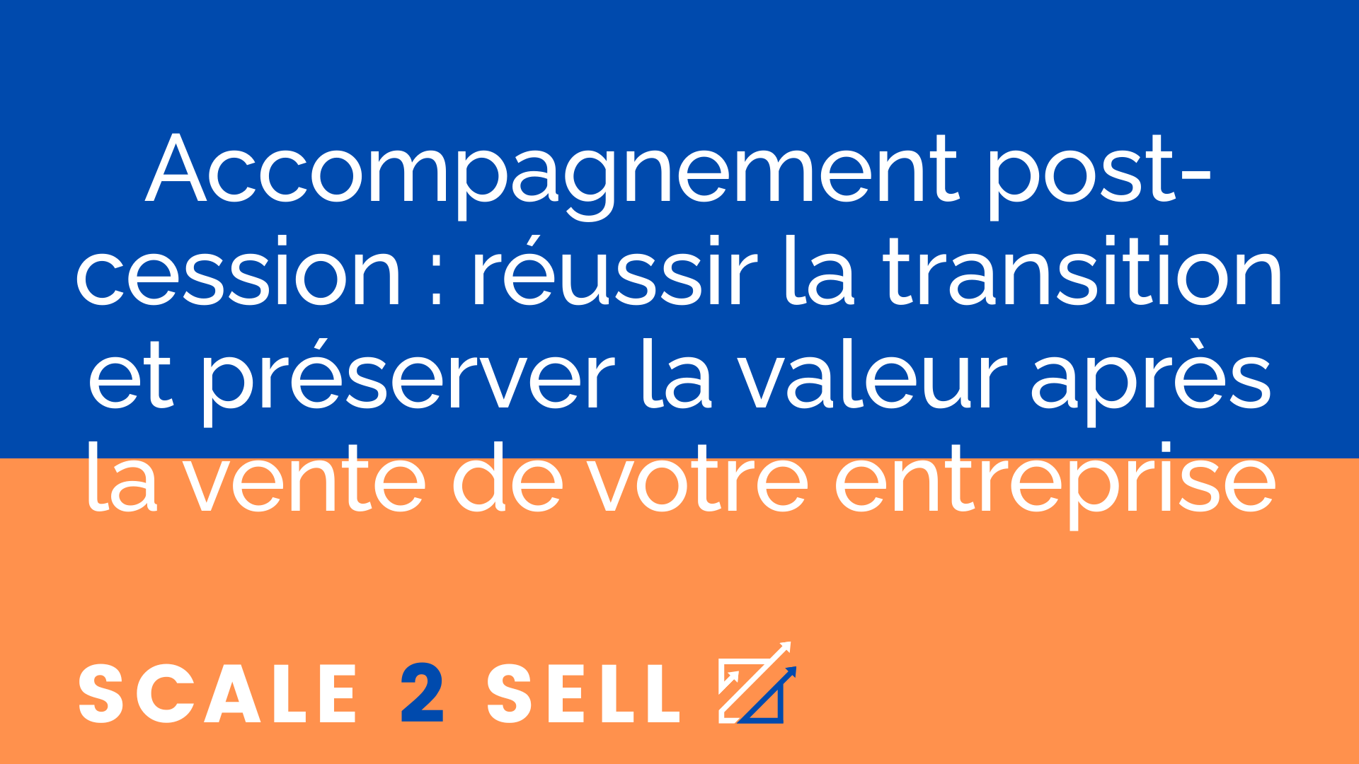 Accompagnement post-cession : réussir la transition et préserver la valeur après la vente de votre entreprise