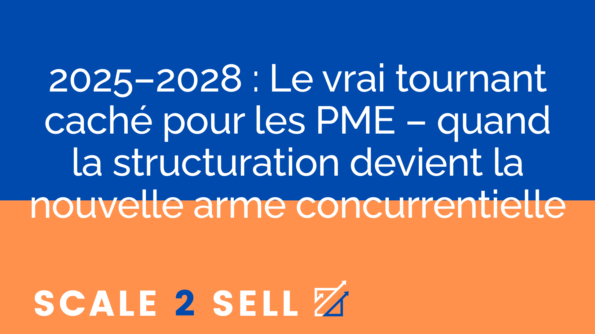 2025–2028 : Le vrai tournant caché pour les PME – quand la structuration devient la nouvelle arme concurrentielle